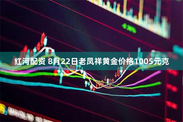 红河配资 8月22日老凤祥黄金价格1005元克