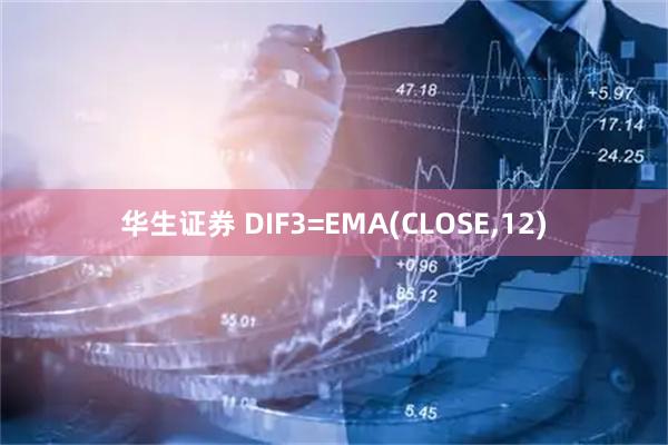 华生证券 DIF3=EMA(CLOSE,12)